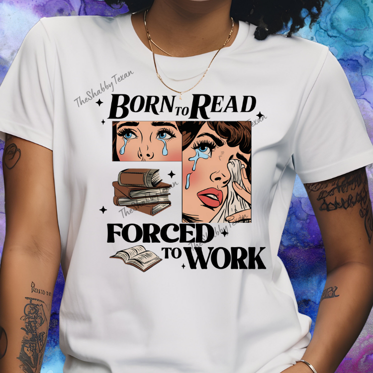 Born to Read Forced to Work Shirts and Transfers