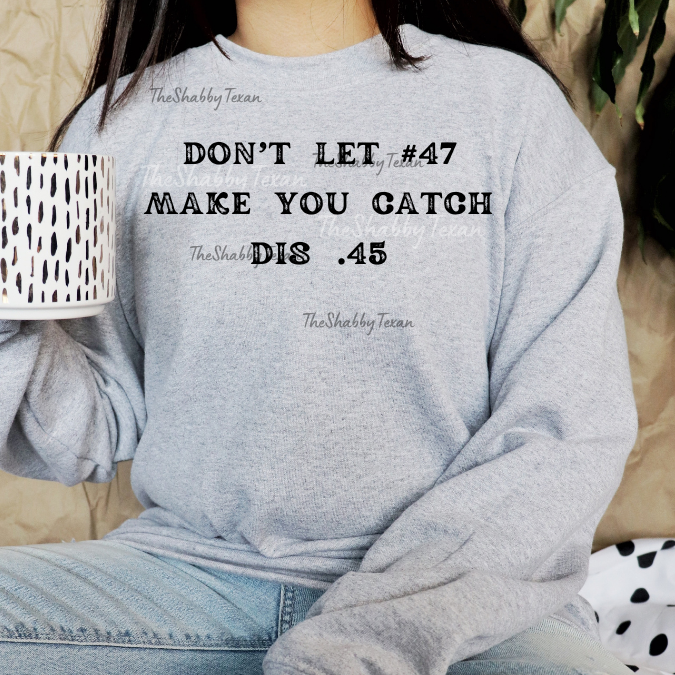 Dont Let 47 Make You Catch this .45 DTF Transfers