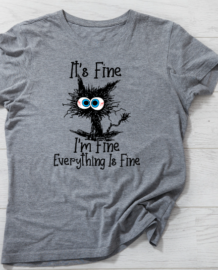 Its fine...Im fine...Everything is fine Shirt
