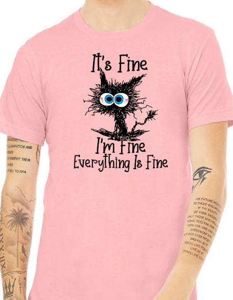 Its fine...Im fine...Everything is fine Shirt