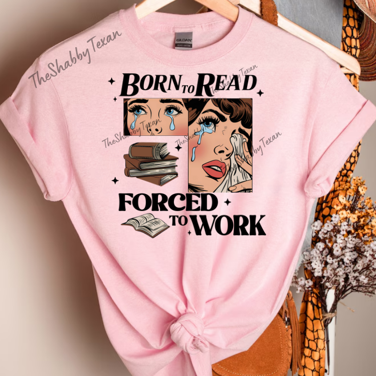 Born to Read Forced to Work Shirts and Transfers