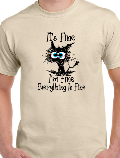 Its fine...Im fine...Everything is fine Shirt