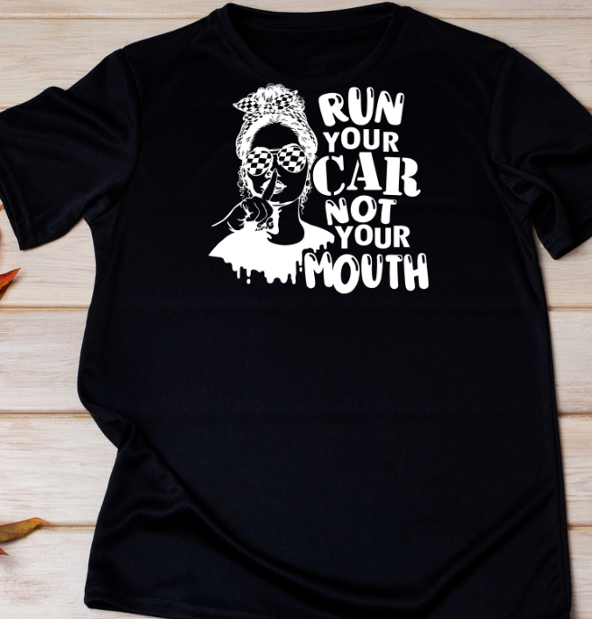 Run your Car Not Your Mouth Shirt