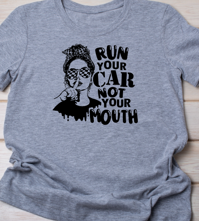 Run your Car Not Your Mouth Shirt