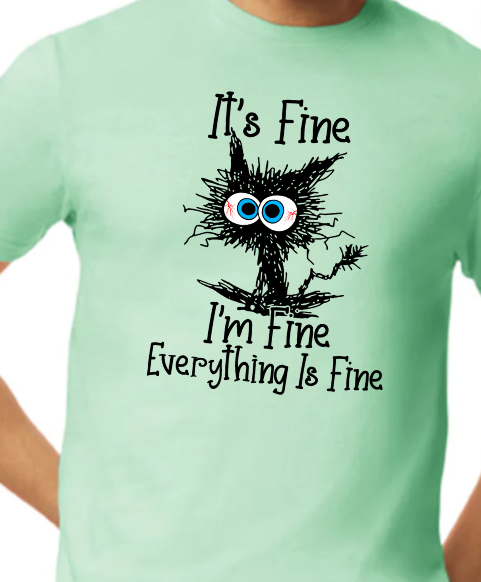 Its fine...Im fine...Everything is fine Shirt