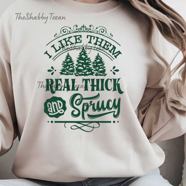 I Like Them Real Thick and Sprucey DTF Transfers