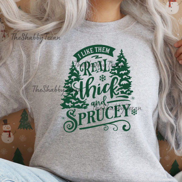 I Like Them Real Thick and Sprucey Sweatshirts