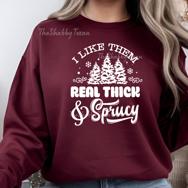 I Like Them Real Thick and Sprucey Sweatshirts