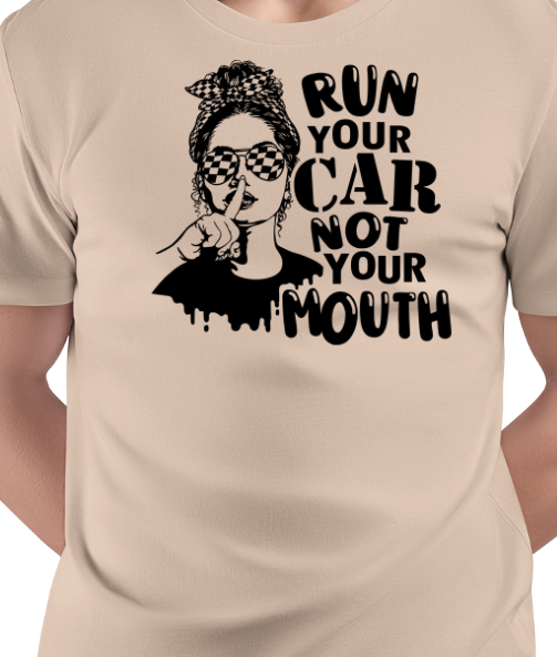 Run your Car Not Your Mouth Shirt