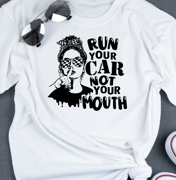 Run your Car Not Your Mouth Shirt